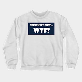 Seriously WTF? Crewneck Sweatshirt